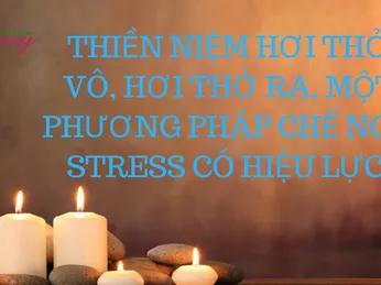 THIỀN NIỆM HƠI THỞ VÔ, HƠI THỞ RA, MỘT PHƯƠNG PHÁP CHẾ NGỰ STRESS CÓ HIỆU LỰC.