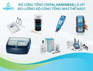 Độ cứng tổng (Total Hardness) là gì? Đo lường độ cứng tổng như thế nào?