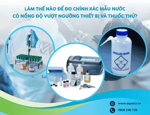 Làm thế nào để đo chính xác mẫu nước có nồng độ vượt ngưỡng thiết bị và thuốc thử?