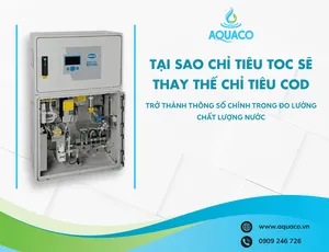 TẠI SAO CHỈ TIÊU TOC SẼ THAY THẾ CHỈ TIÊU COD TRỞ THÀNH THÔNG SỐ CHÍNH TRONG ĐO LƯỜNG CHẤT LƯỢNG NƯỚC