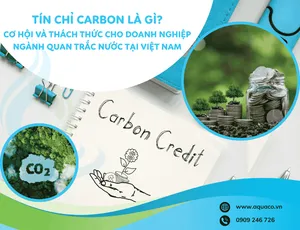 TÍN CHỈ CARBON LÀ GÌ? CƠ HỘI VÀ THÁCH THỨC CHO DOANH NGHIỆP NGÀNH QUAN TRẮC NƯỚC TẠI VIỆT NAM
