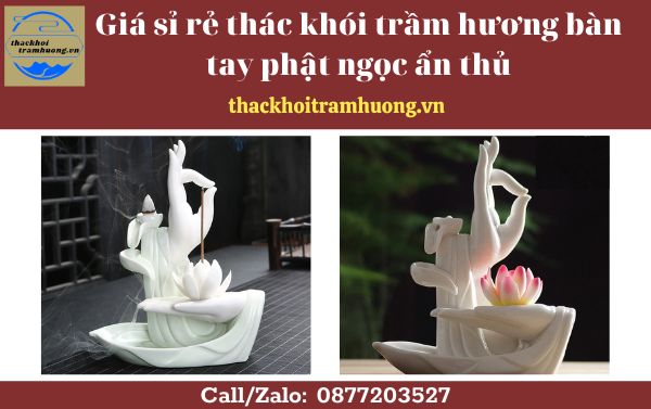 thác khói trầm hương bàn tay phật ngọc ấn thủ thác khói trầm hương bàn tay phật ngọc ấn thủ