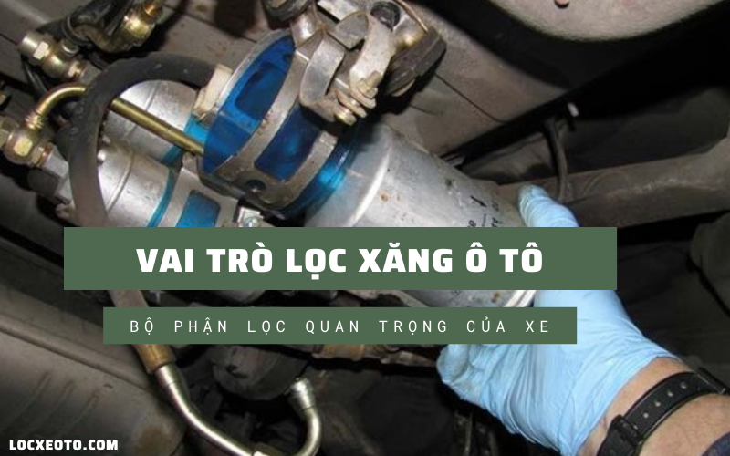 Lọc xăng ô tô có vai trò gì và giá lọc xăng ô tô bao nhiêu?