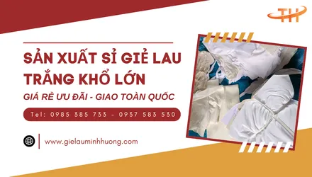 Sản xuất sỉ giẻ lau trắng khổ lớn giá rẻ, giao toàn quốc