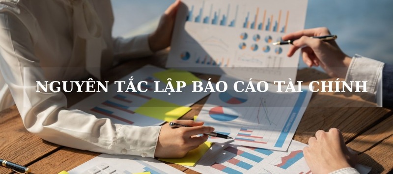 Nguyên tắc lập báo cáo tài chính Nguyên tắc lập báo cáo tài chính