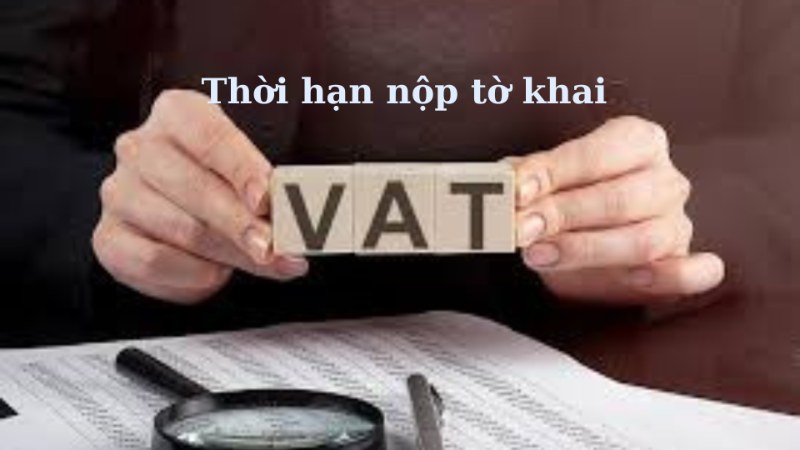 Thời hạn nộp tờ khai thuế GTGT Thời hạn nộp tờ khai thuế GTGT