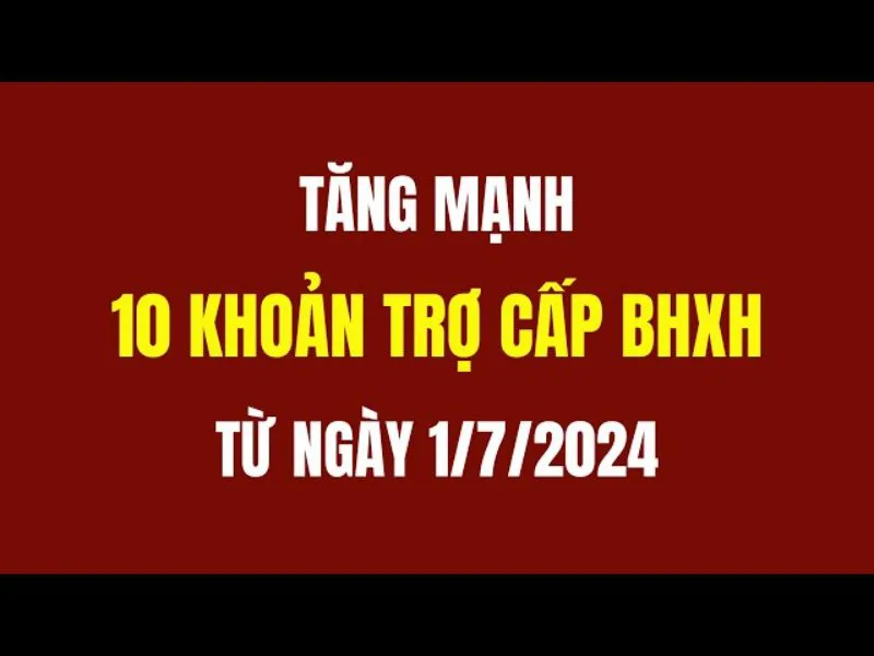 Từ 1/7/2024, BHXH điều chỉnh tăng 10 khoản trợ cấp