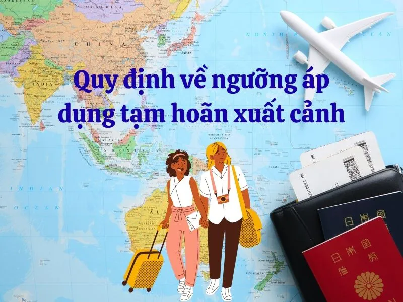 Quy định về ngưỡng áp dụng tạm hoãn xuất cảnh