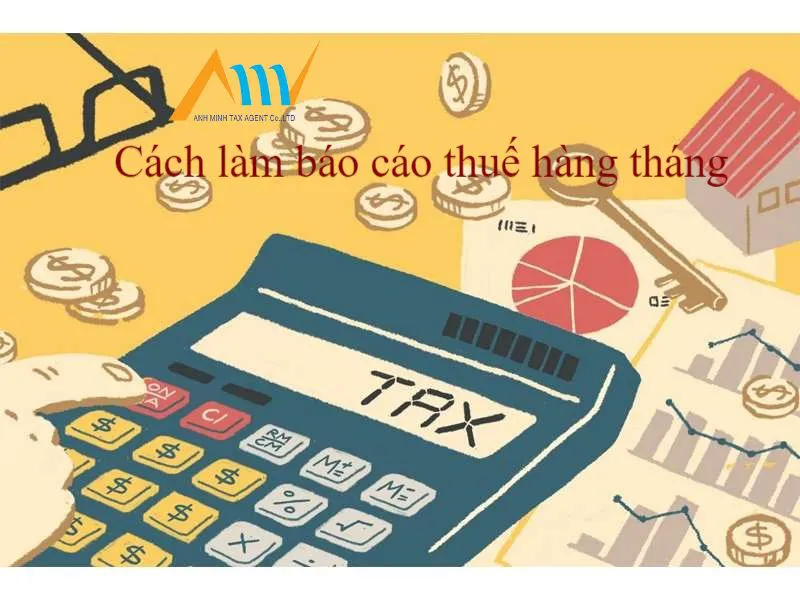 Hướng dẫn chi tiết - Cách làm báo cáo thuế hàng tháng
