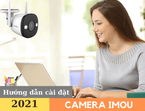 Hướng dẫn cài đặt camera IMOU trên điện thoại và máy tính PC