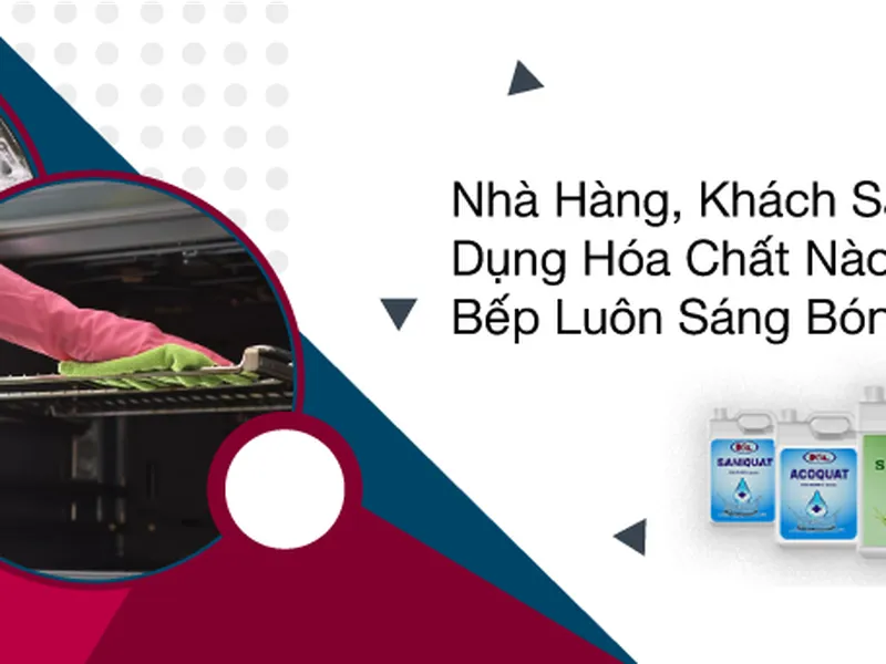 Nhà Hàng, Khách Sạn Cần Sử Dụng Hóa Chất Nào Để Giữ Nhà Bếp Luôn Sáng Bóng?