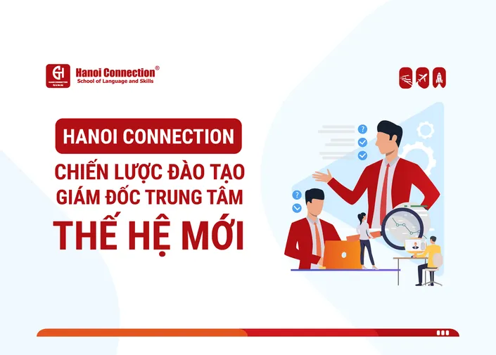 Hanoi Connection - Chiến Lược Đào Tạo Giám Đốc Trung Tâm Thế Hệ Mới