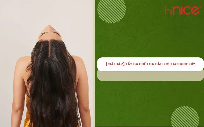 [Giải đáp] Tẩy da chết da đầu có tác dụng gì?