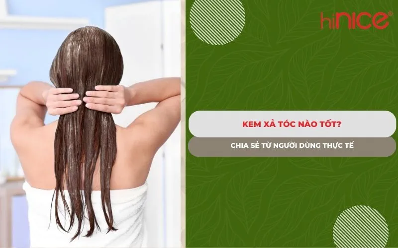 Kem xả tóc nào tốt? Chia sẻ từ người dùng thực tế