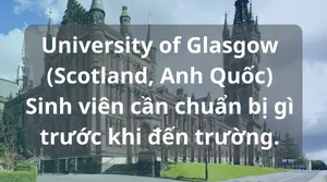 University of Glasgow (Scotland, Anh Quốc): Sinh viên cần chuẩn bị gì trước khi đến trường