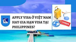 Apply Visa Ở Việt Nam Hay Gia Hạn Visa Tại Philippines?