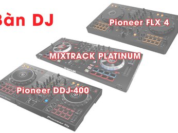 So sánh MIXTRACK PLATINUM FX vs Pioneer DDJ-400 vs Pioneer FLX 4. Nên sử dụng bàn DJ nào?