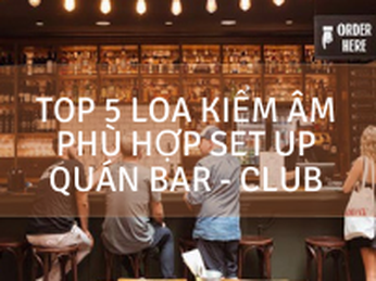 Top 5 Loa Kiểm Âm Phù Hợp Set Up Quán Bar - Club