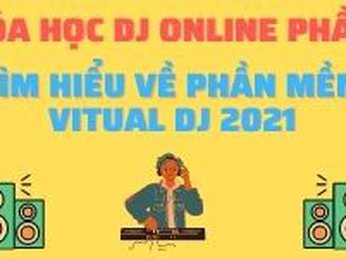Khóa học DJ Online Phần 3 - Tìm hiểu về phần mềm Vitual DJ 2021