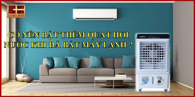 CÓ NÊN BẬT THÊM QUẠT HƠI NƯỚC KHI ĐÃ BẬT MÁY LẠNH ?