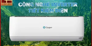 CÁCH SỬ DỤNG ĐIỀU HÒA CASPER TIẾT KIỆM ĐIỆN