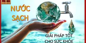 NGUỒN NƯỚC SẠCH - GIẢI PHÁP TỐT CHO SỨC KHỎE