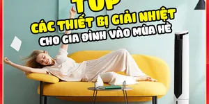 Top các thiết bị điện giải nhiệt không thể thiếu vào mùa nóng