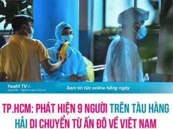 NÓNG: TP.HCM PHÁT HIỆN 9 NGƯỜI TRÊN TÀU HÀNG HẢI DƯƠNG TÍNH COVID-19 ‼