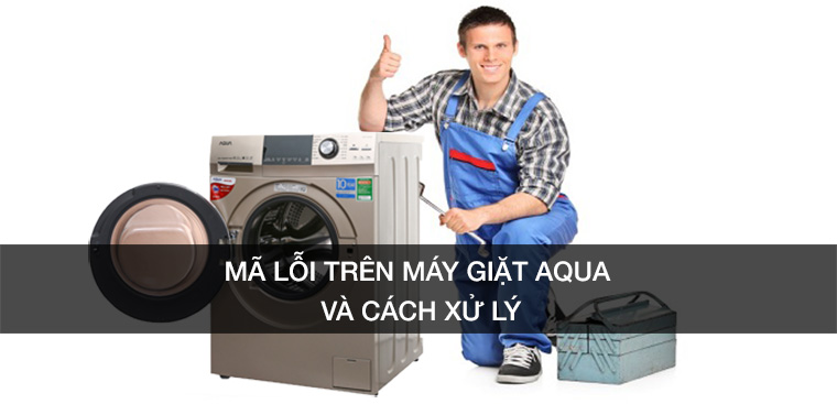 Những mã lỗi thường gặp ở máy giặt AQUA và cách xử lý