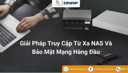 Giải Pháp Truy Cập Từ Xa NAS Và Bảo Mật Mạng Hàng Đầu