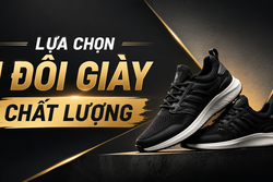 LỰA CHỌN 1 ĐÔI GIÀY CHẤT LƯỢNG