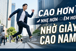 CAO HƠN - NHẸ HƠN- ÊM HƠN NHỜ GIÀY CAO NAM!