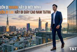  MUỐN ĐI NHANH HÃY ĐI MỘT MÌNH MUỐN ĐI CAO HÃY ĐI GIÀY CAO NAM T&TRA 