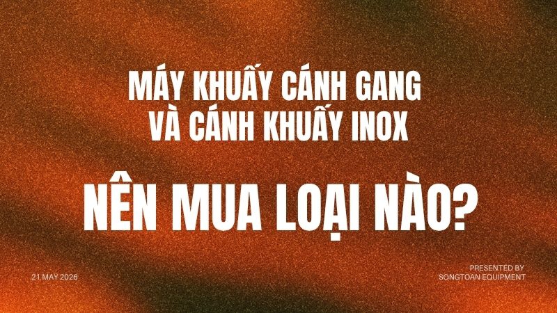 Máy khuấy cánh gang và inox: Nên chọn loại nào để tối ưu sản xuất?