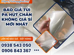 Báo giá túi pa hút chân không giá sỉ mới nhất