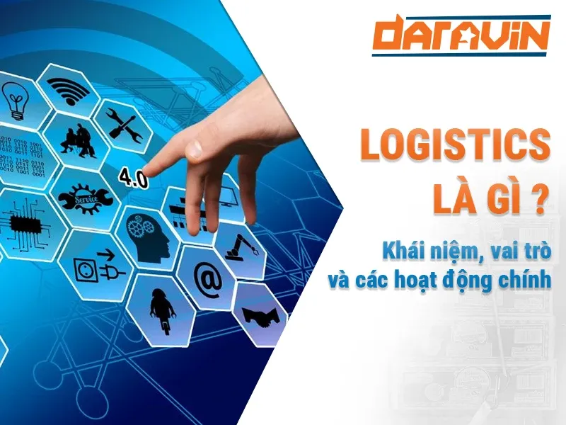 Logistics là gì? Khái niệm, vai trò và các hoạt động chính