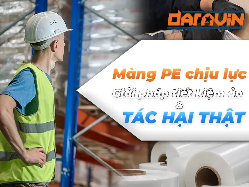 Màng PE chịu lực: Giải pháp tiết kiệm ảo & tác hại tiềm ẩn cho doanh nghiệp