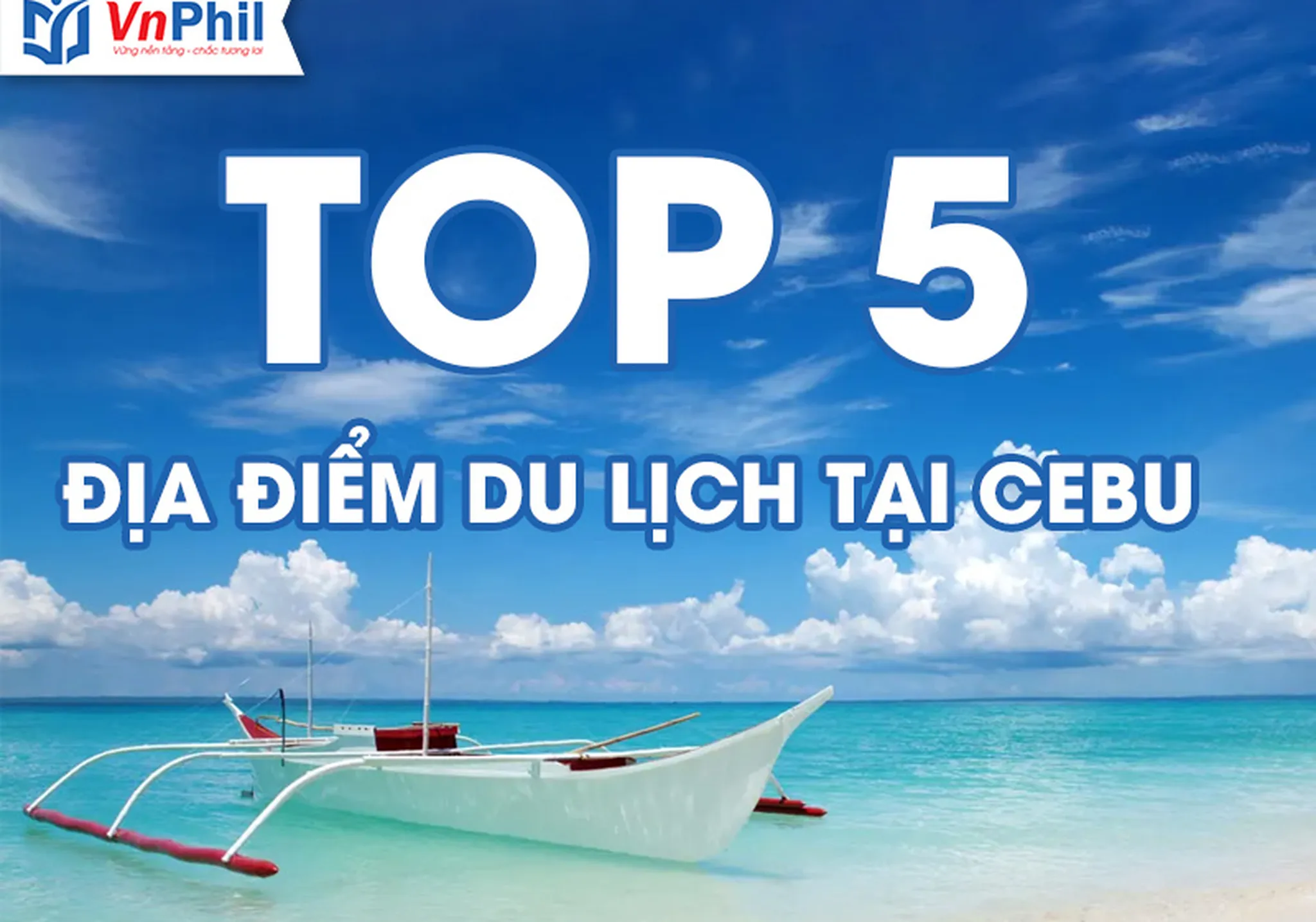 05 Địa Điểm Du Lịch Không Thể Bỏ Qua Khi Đi Du Học Tiếng Anh Tại CEBU - Philippines