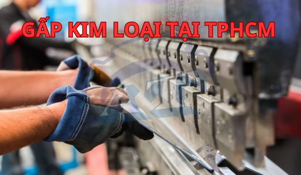 Gấp kim loại tại TPHCM Gấp kim loại tại TPHCM