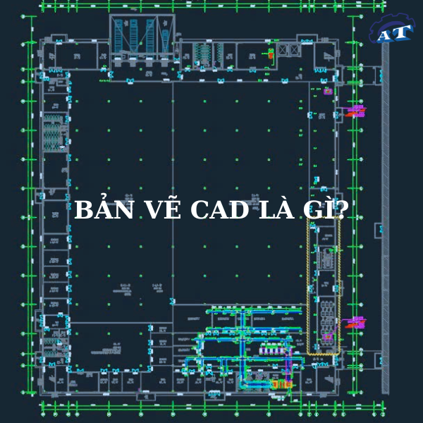 Bản vẽ CAD là gì? Bản vẽ kỹ thuật chính xác từ AutoCAD.