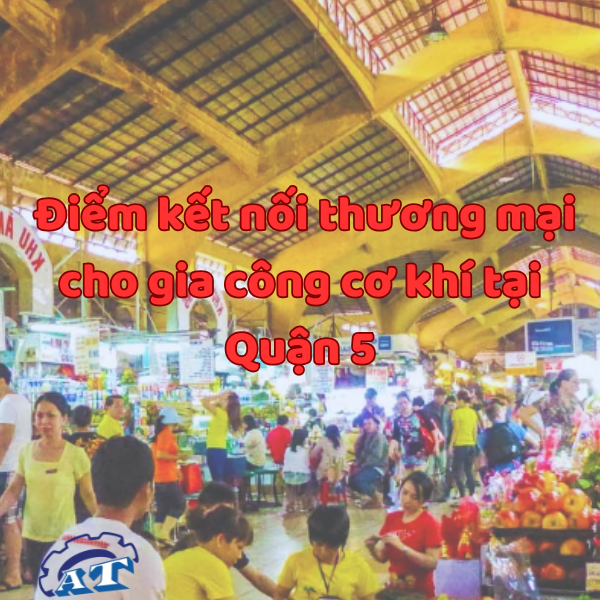 Chợ Lớn – Điểm kết nối thương mại cho gia công cơ khí tại Quận 5. Chợ Lớn – Điểm kết nối thương mại cho gia công cơ khí tại Quận 5.