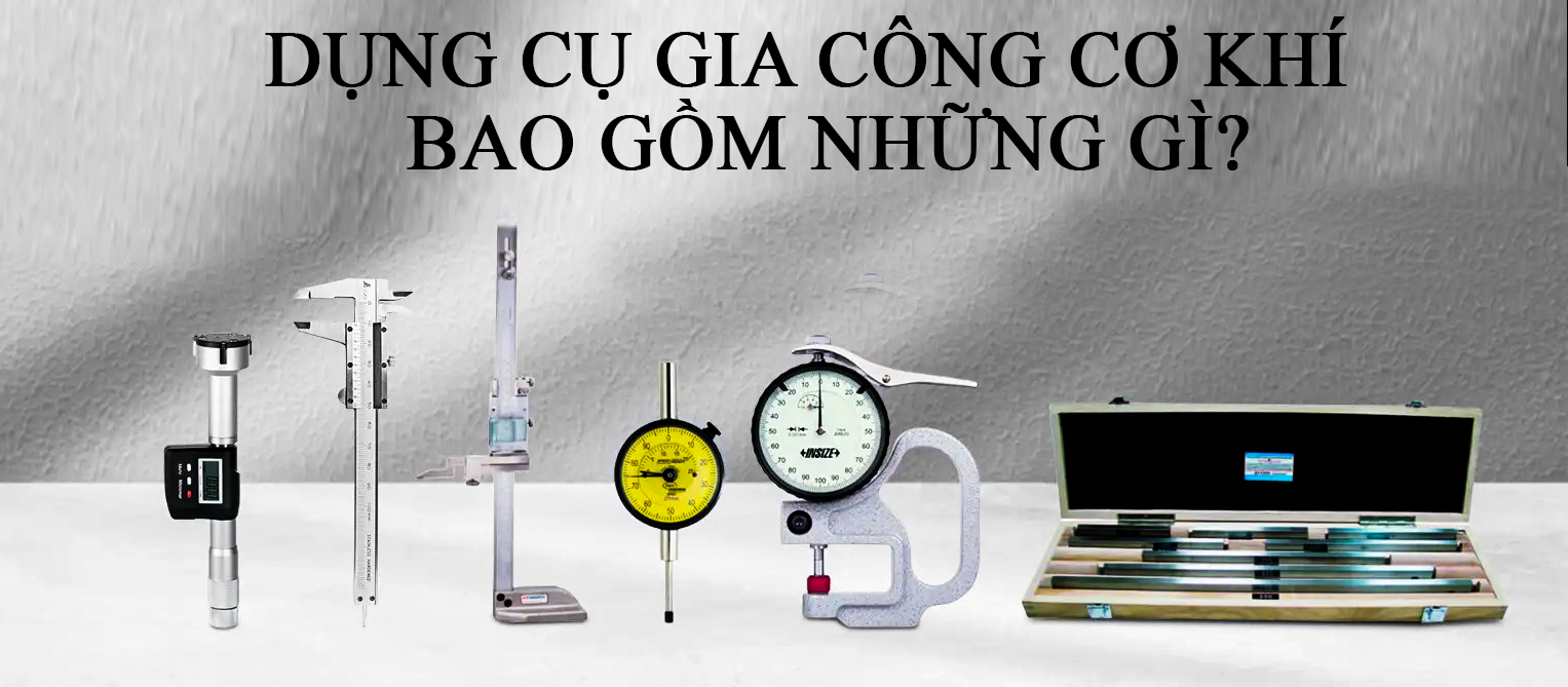 Dụng cụ gia công cơ khí bao gồm những gì Dụng cụ gia công cơ khí bao gồm những gì
