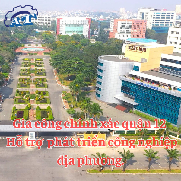 Gia công chính xác quận 12 – Hỗ trợ phát triển công nghiệp địa phương. Gia công chính xác quận 12 – Hỗ trợ phát triển công nghiệp địa phương.
