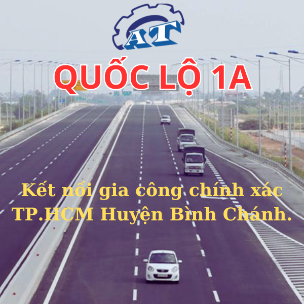 Quốc lộ 1A – Kết nối gia công chính xác TP.HCM Huyện Bình Chánh. Quốc lộ 1A – Kết nối gia công chính xác TP.HCM Huyện Bình Chánh.