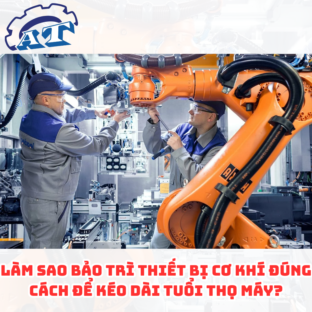 Làm Sao Bảo Trì Thiết Bị Cơ Khí Đúng Cách Để Kéo Dài Tuổi Thọ Máy? Làm Sao Bảo Trì Thiết Bị Cơ Khí Đúng Cách Để Kéo Dài Tuổi Thọ Máy?