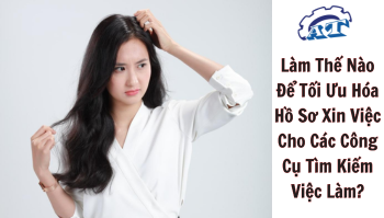 Làm Thế Nào Để Tối Ưu Hóa Hồ Sơ Xin Việc Cho Các Công Cụ Tìm Kiếm Việc Làm? Làm Thế Nào Để Tối Ưu Hóa Hồ Sơ Xin Việc Cho Các Công Cụ Tìm Kiếm Việc Làm?