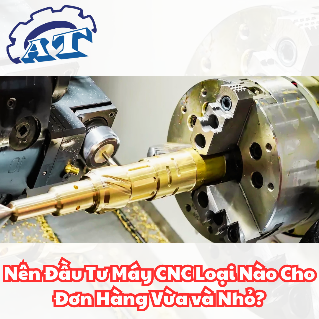 Nên Đầu Tư Máy CNC Loại Nào Cho Đơn Hàng Vừa và Nhỏ? Nên Đầu Tư Máy CNC Loại Nào Cho Đơn Hàng Vừa và Nhỏ?