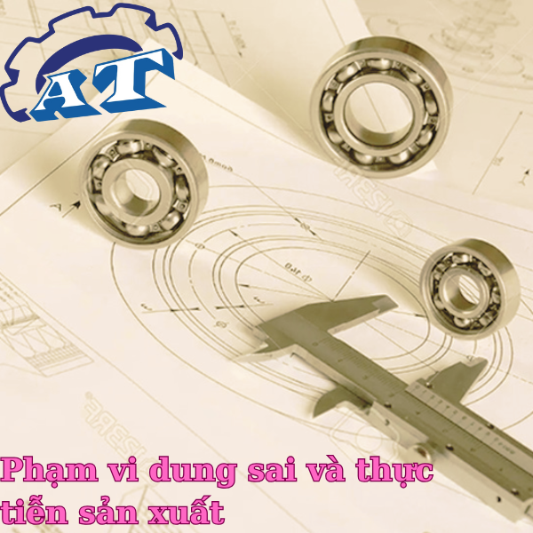 Phạm vi dung sai và thực tiễn sản xuất Phạm vi dung sai và thực tiễn sản xuất