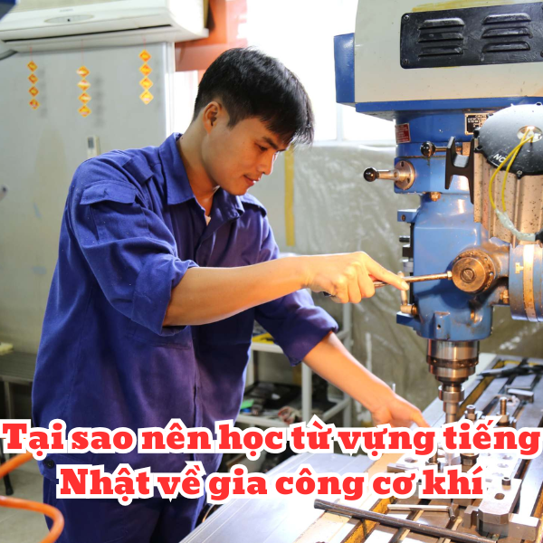 Tại sao nên học từ vựng tiếng Nhật về gia công cơ khí Tại sao nên học từ vựng tiếng Nhật về gia công cơ khí