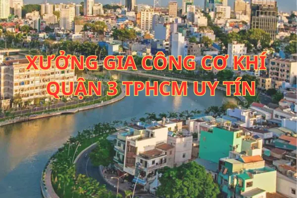 Gia công cơ khí tại HCM | Quận 3